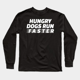 Hungry Dogs Run Faster Long Sleeve T-Shirt